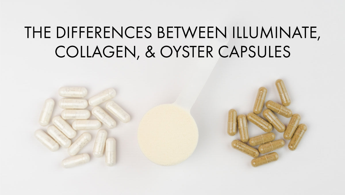 The Differences Between ILLUMINATE, Collagen Peptides, & Oyster Capsules