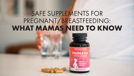 Safe Supplements for Pregnancy and Breastfeeding: What Mamas Need to Know